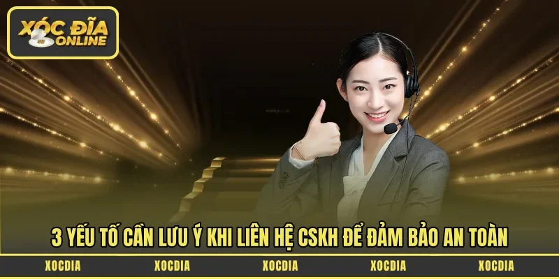 3 yếu tố cần lưu ý khi liên hệ CSKH để đảm bảo an toàn