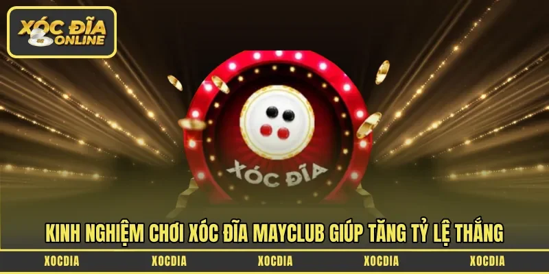 Kinh nghiệm chơi xóc đĩa Mayclub giúp tăng tỷ lệ thắng