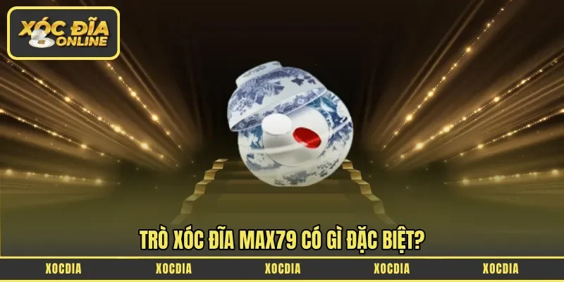 Trò xóc đĩa Max79 có gì đặc biệt?